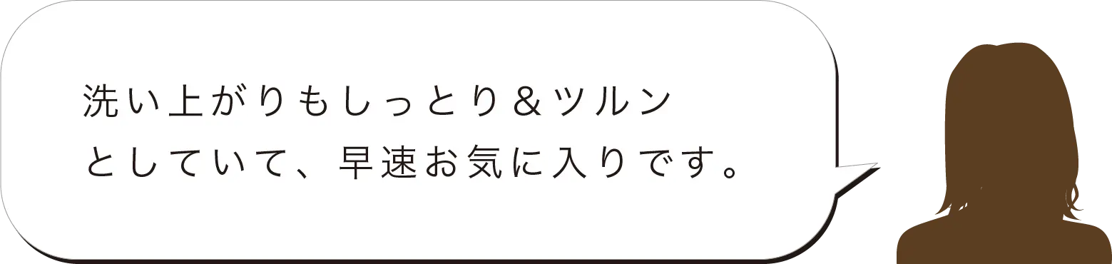 洗い上がりもしっとり＆ツルンとしていて、早速お気に入りです。
